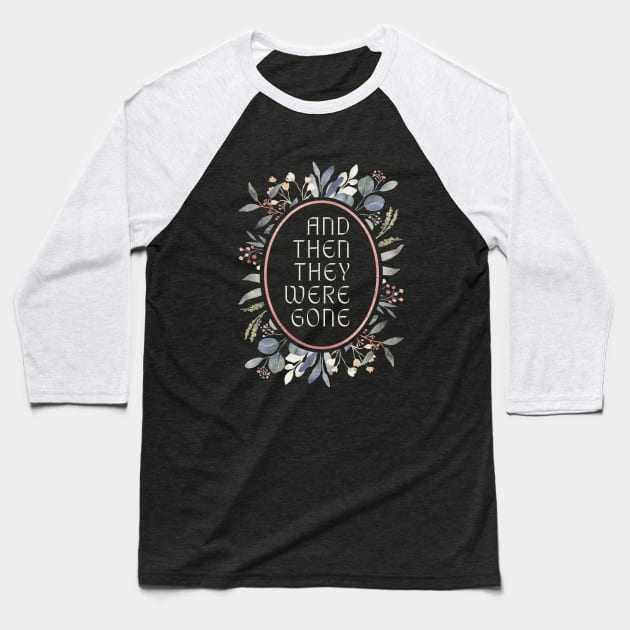 And Then They Were Gone Floral Baseball T-Shirt by And Then They Were Gone Podcast